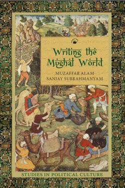 Orient Writing the Mughal World: Studies in Political Culture
